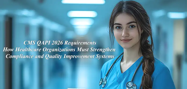 CMS QAPI 2026 Requirements: How Healthcare Organizations Must Strengthen Compliance and Quality Improvement Systems